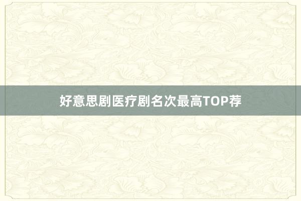好意思剧医疗剧名次最高TOP荐